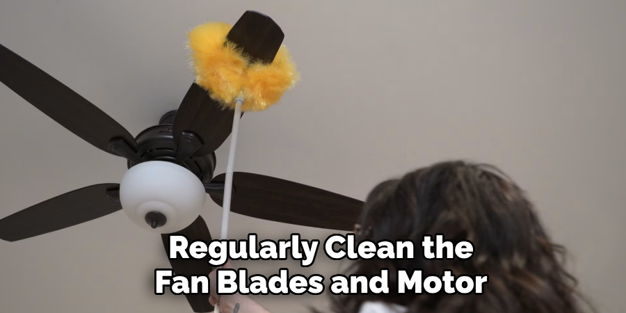 Regularly Clean the Fan Blades and Motor