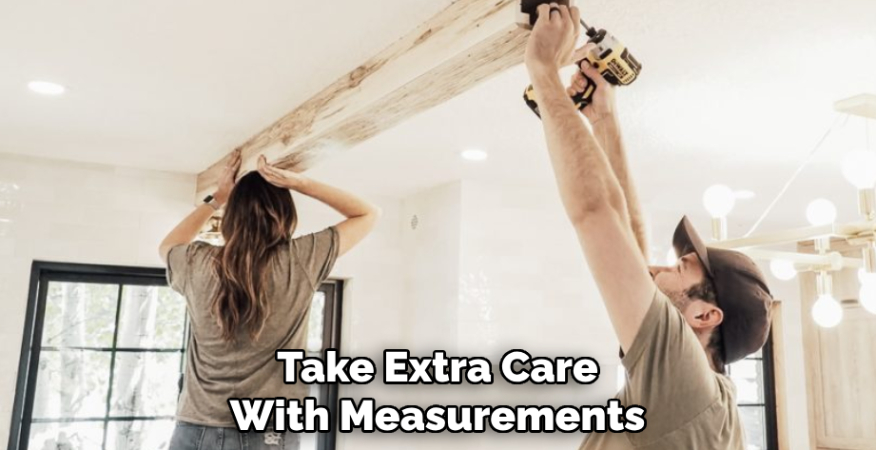 Take Extra Care With Measurements