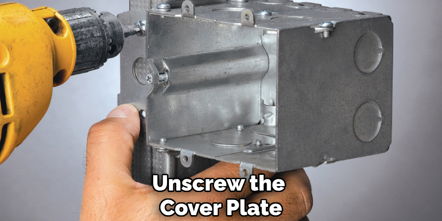 Unscrew the 
Cover Plate