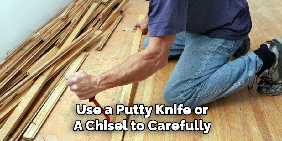 Use a Putty Knife or
A Chisel to Carefully